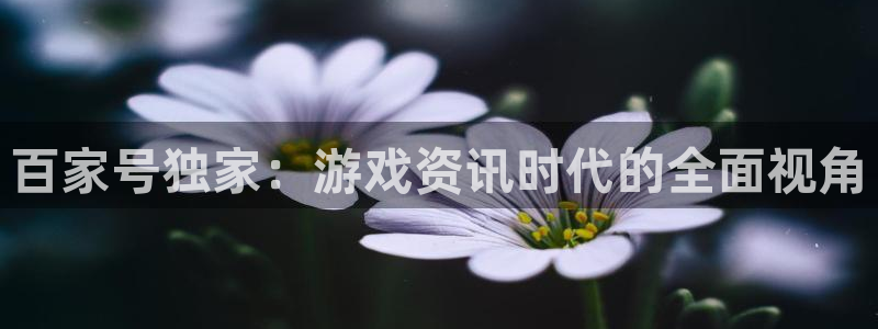 多彩娱乐科技：百家号独家：游戏资讯时代的全面视角