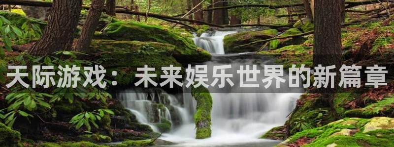 多彩娱乐平台官网入口：天际游戏：未来娱乐世界的新篇章