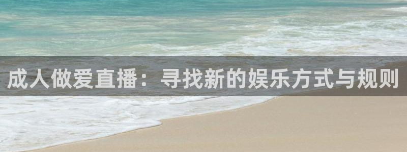 nba直播24直播网：成人做爱直播：寻找新的娱乐方式与规则