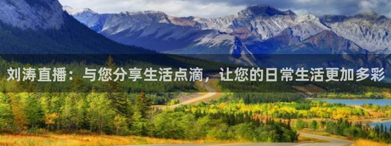 24直播：刘涛直播：与您分享生活点滴，让您的日常生活更加多彩